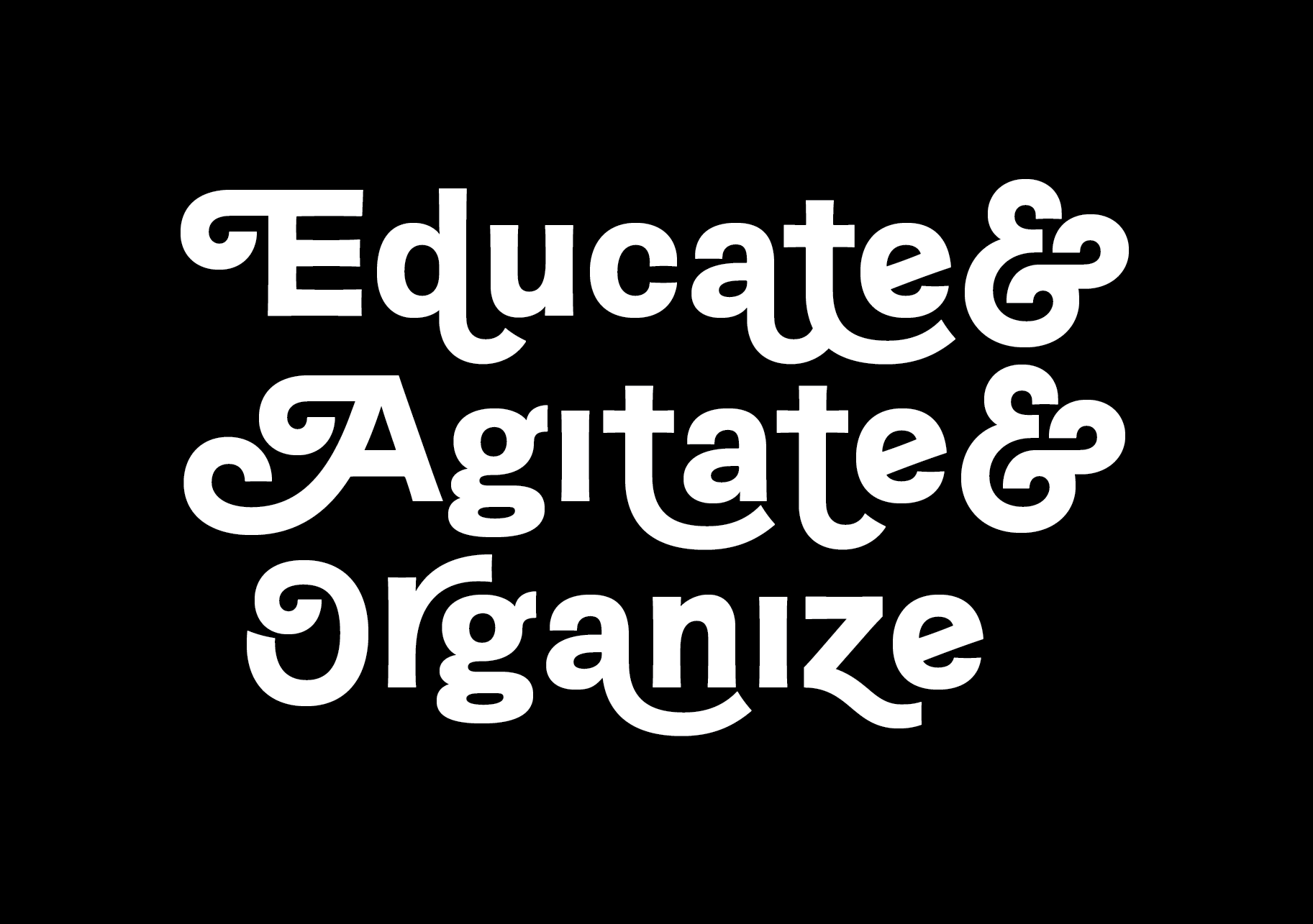 Educate & Agitate & Organize